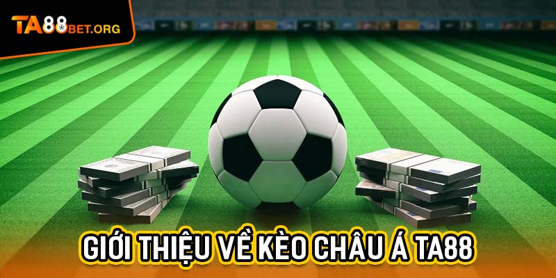 Kèo Châu Á TA88 - Bí Kíp Giúp Thu Lại Lợi Nhuận Hấp Dẫn 1 Giới thiệu về kèo châu Á TA88