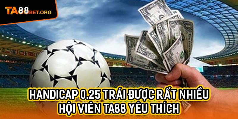 Kèo Châu Á TA88 - Bí Kíp Giúp Thu Lại Lợi Nhuận Hấp Dẫn 2 Handicap 0.25 trái được rất nhiều hội viên TA88 yêu thích